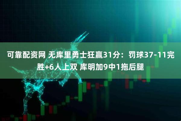 可靠配资网 无库里勇士狂赢31分：罚球37-11完胜+6人上双 库明加9中1拖后腿