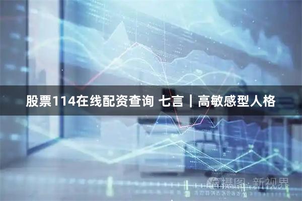 股票114在线配资查询 七言｜高敏感型人格